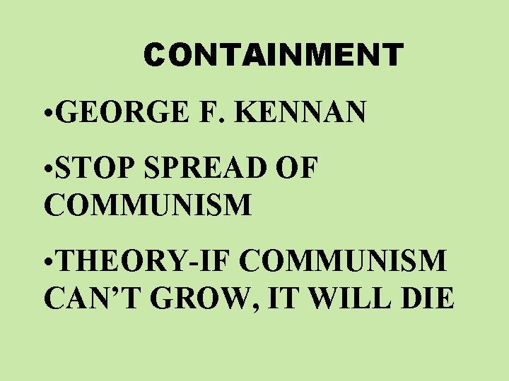 CONTAINMENT • GEORGE F. KENNAN • STOP SPREAD OF COMMUNISM • THEORY-IF COMMUNISM CAN’T