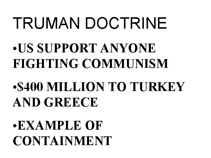 TRUMAN DOCTRINE • US SUPPORT ANYONE FIGHTING COMMUNISM • $400 MILLION TO TURKEY AND