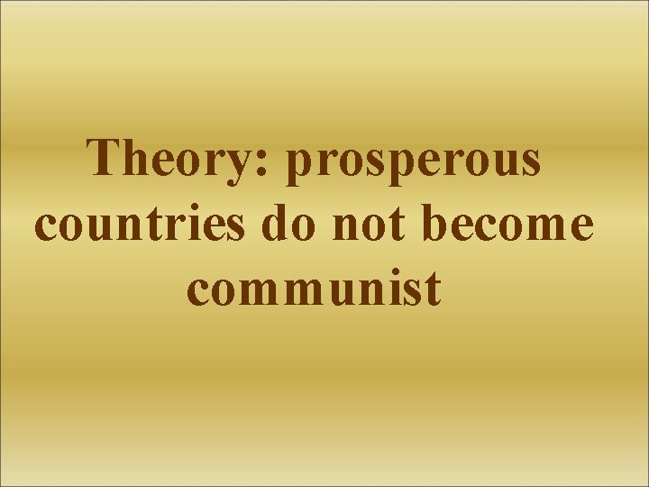 Theory: prosperous countries do not become communist 