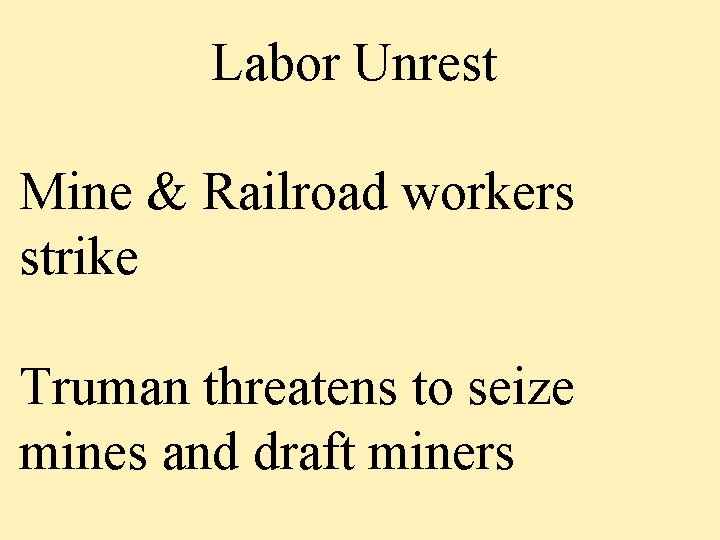 Labor Unrest Mine & Railroad workers strike Truman threatens to seize mines and draft