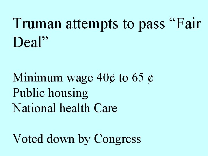 Truman attempts to pass “Fair Deal” Minimum wage 40¢ to 65 ¢ Public housing