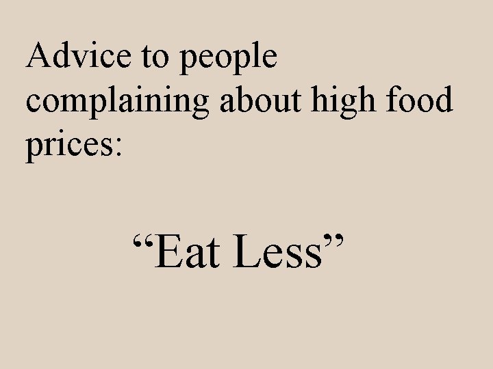 Advice to people complaining about high food prices: “Eat Less” 