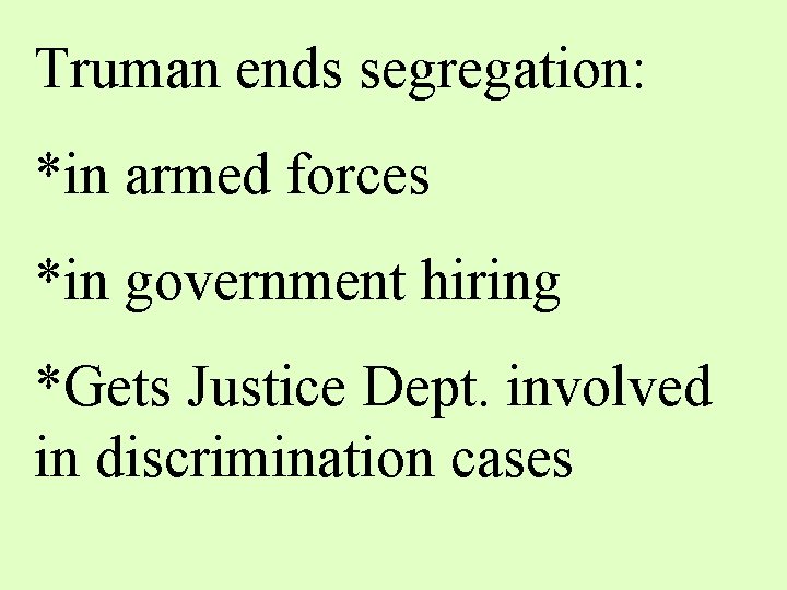 Truman ends segregation: *in armed forces *in government hiring *Gets Justice Dept. involved in