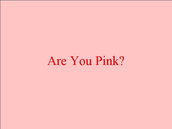 Are You Pink? The Red Scare or 