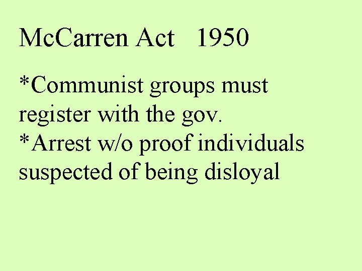 Mc. Carren Act 1950 *Communist groups must register with the gov. *Arrest w/o proof