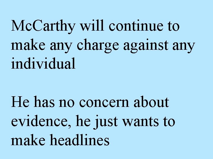 Mc. Carthy will continue to make any charge against any individual He has no