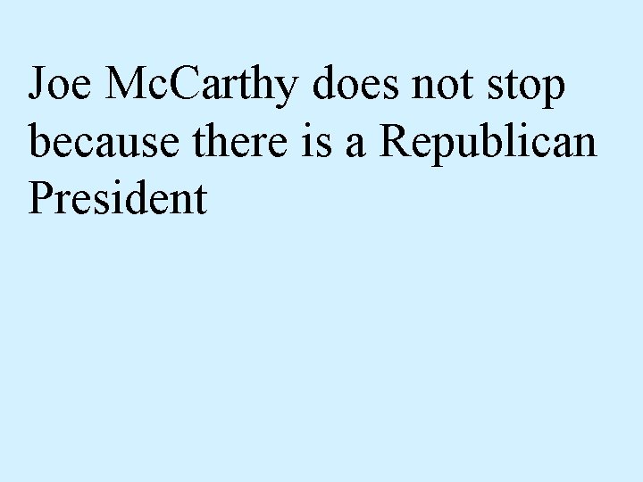 Joe Mc. Carthy does not stop because there is a Republican President 