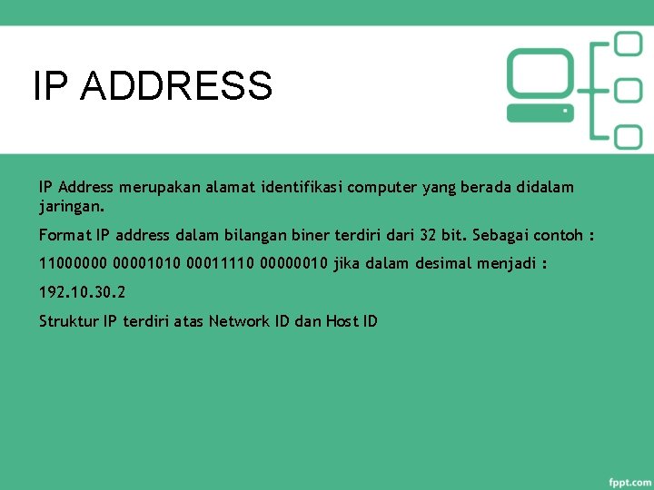 IP ADDRESS IP Address merupakan alamat identifikasi computer yang berada didalam jaringan. Format IP