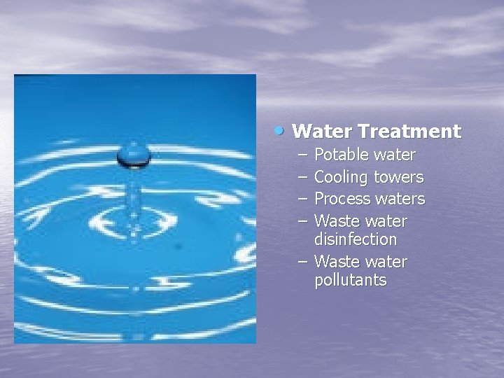  • Water Treatment – – Potable water Cooling towers Process waters Waste water