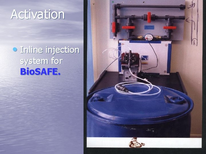 Activation • Inline injection system for Bio. SAFE. 