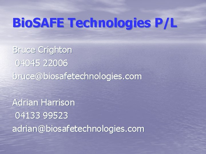 Bio. SAFE Technologies P/L Bruce Crighton 04045 22006 bruce@biosafetechnologies. com Adrian Harrison 04133 99523
