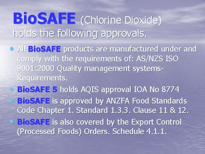 Bio. SAFE (Chlorine Dioxide) holds the following approvals. • All Bio. SAFE products are