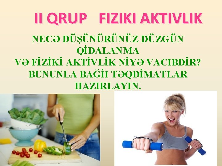 II QRUP FIZIKI AKTIVLIK NECƏ DÜŞÜNÜRÜNÜZ DÜZGÜN QİDALANMA VƏ FİZİKİ AKTİVLİK NİYƏ VACIBDİR? BUNUNLA