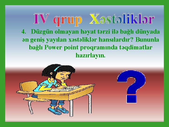 IV qrup Xəstəliklər 4. Düzgün olmayan həyat tərzi ilə bağlı dünyada ən geniş yayılan