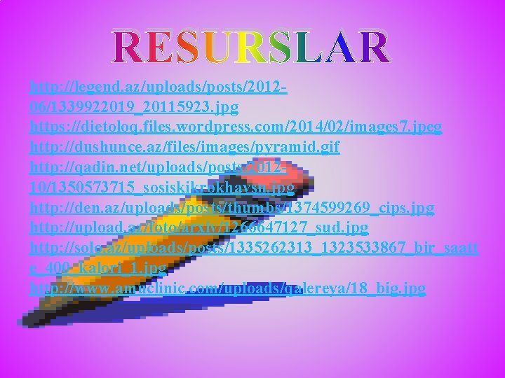 RESURSLAR http: //legend. az/uploads/posts/201206/1339922019_20115923. jpg https: //dietoloq. files. wordpress. com/2014/02/images 7. jpeg http: //dushunce.