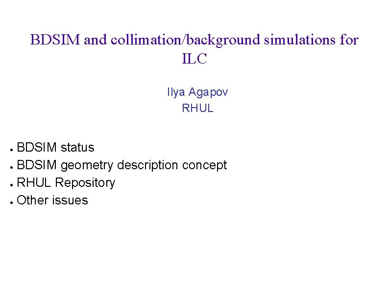 BDSIM and collimation/background simulations for ILC Ilya Agapov RHUL BDSIM status ● BDSIM geometry