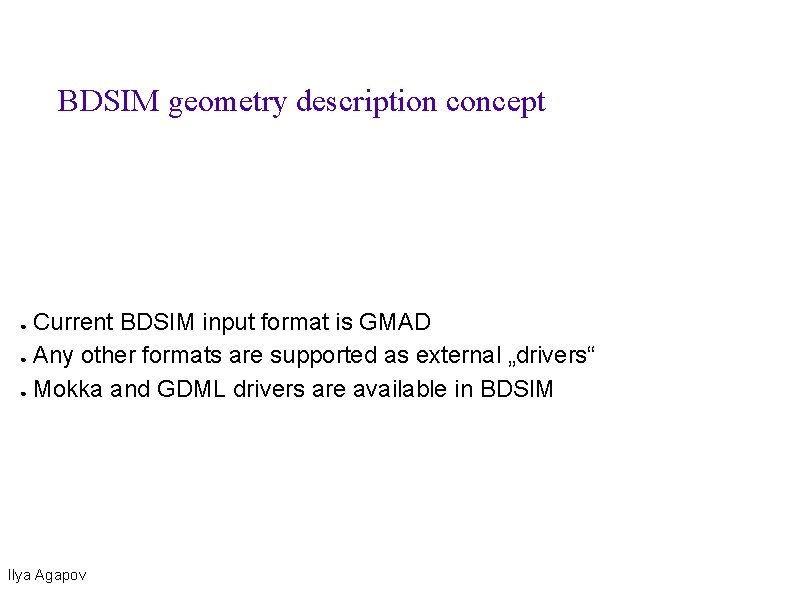 BDSIM geometry description concept Current BDSIM input format is GMAD ● Any other formats