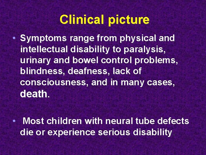 Clinical picture • Symptoms range from physical and intellectual disability to paralysis, urinary and