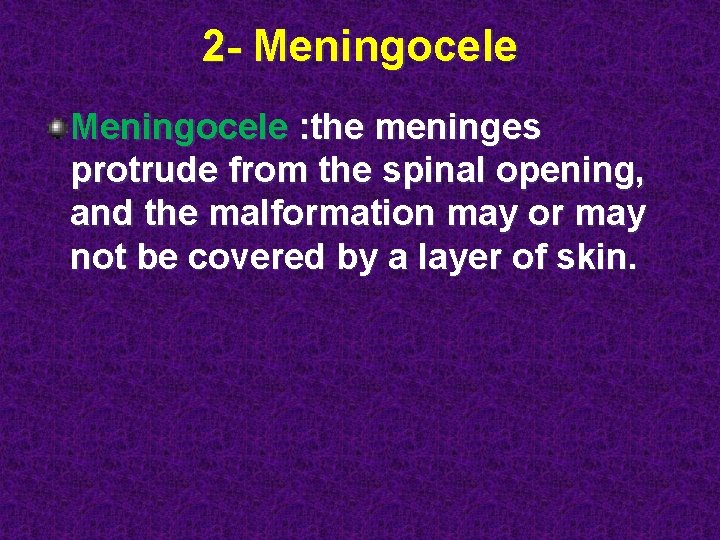 2 - Meningocele : the meninges protrude from the spinal opening, and the malformation