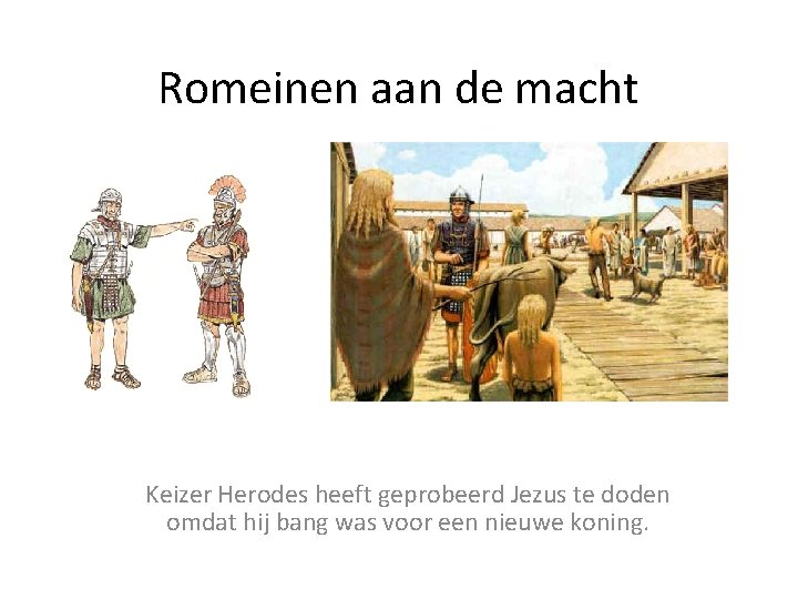 Romeinen aan de macht Keizer Herodes heeft geprobeerd Jezus te doden omdat hij bang