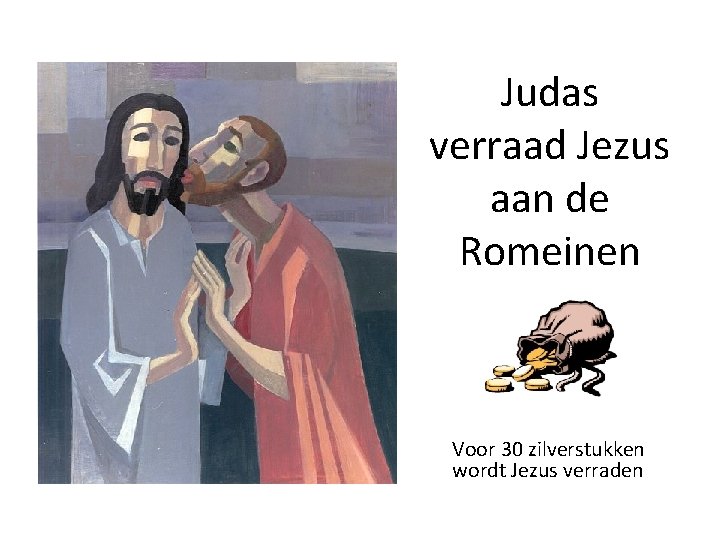 Judas verraad Jezus aan de Romeinen Voor 30 zilverstukken wordt Jezus verraden 