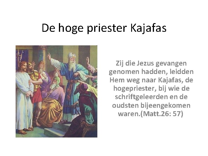 De hoge priester Kajafas Zij die Jezus gevangen genomen hadden, leidden Hem weg naar