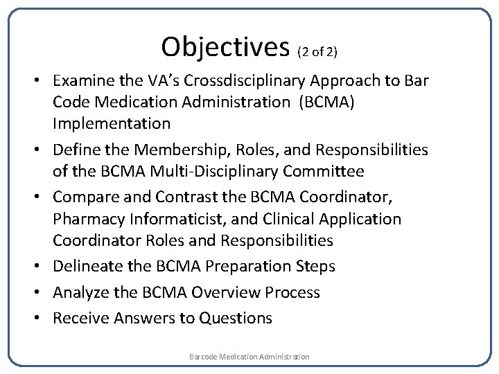 Objectives (2 of 2) • Examine the VA’s Crossdisciplinary Approach to Bar Code Medication
