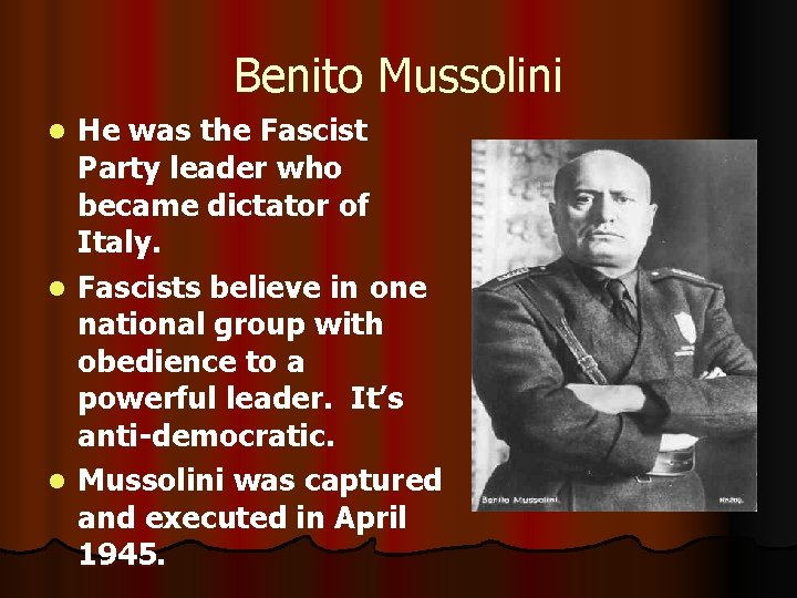 Benito Mussolini He was the Fascist Party leader who became dictator of Italy. l