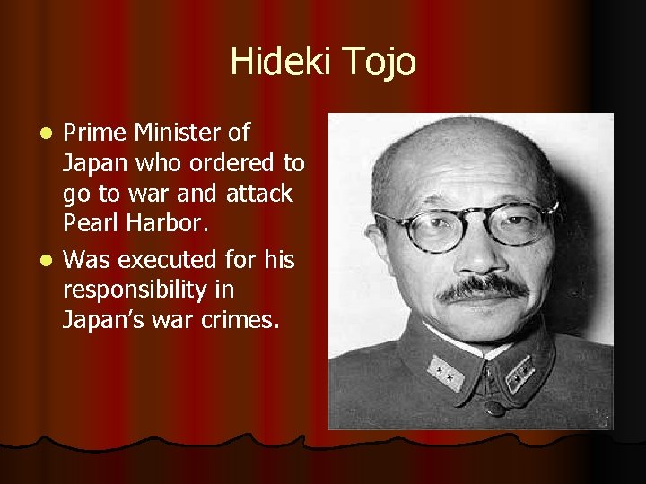 Hideki Tojo Prime Minister of Japan who ordered to go to war and attack