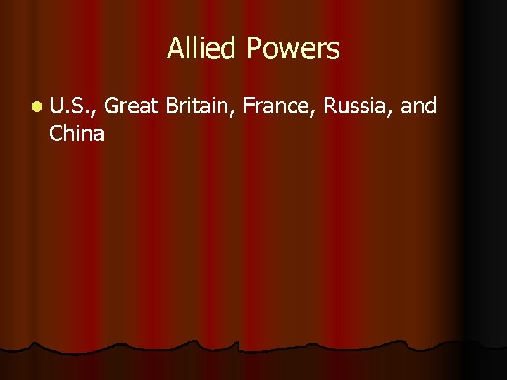 Allied Powers l U. S. , Great Britain, France, Russia, and China 
