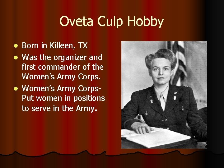 Oveta Culp Hobby Born in Killeen, TX l Was the organizer and first commander