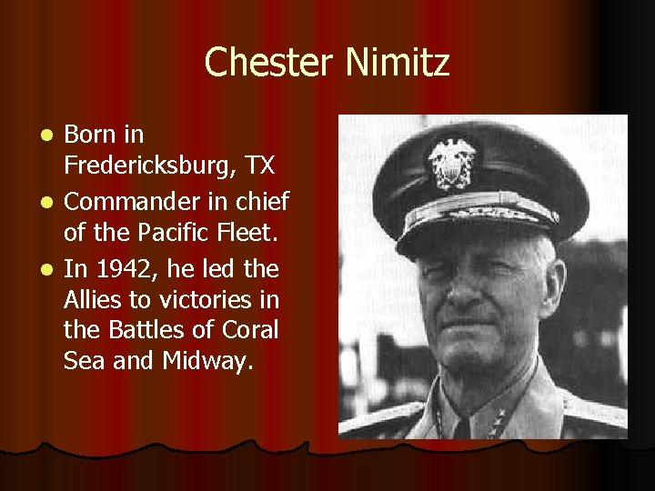 Chester Nimitz Born in Fredericksburg, TX l Commander in chief of the Pacific Fleet.