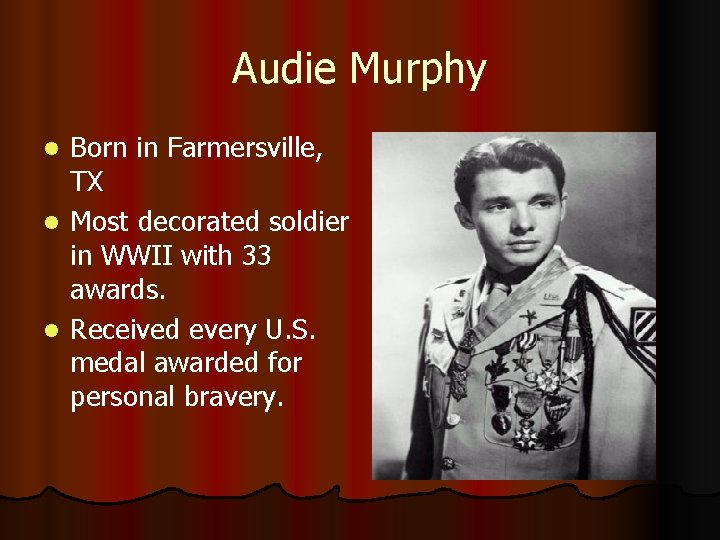 Audie Murphy Born in Farmersville, TX l Most decorated soldier in WWII with 33