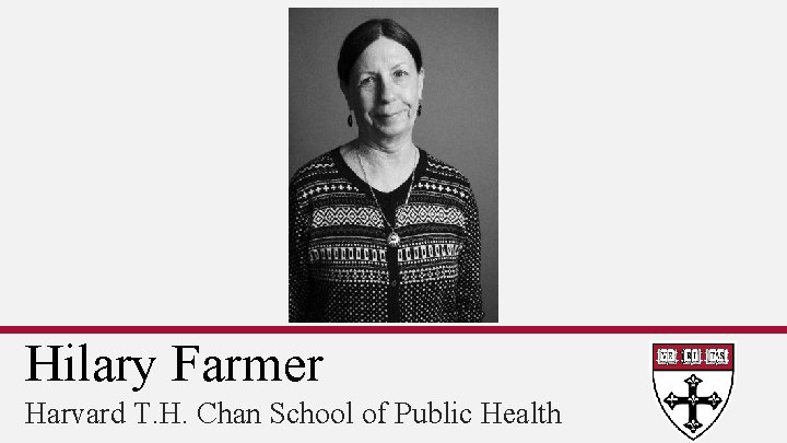Hilary Farmer Harvard T. H. Chan School of Public Health 