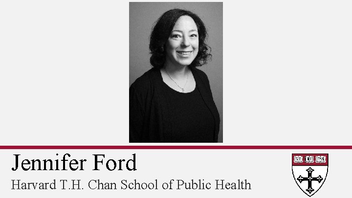 Jennifer Ford Harvard T. H. Chan School of Public Health 