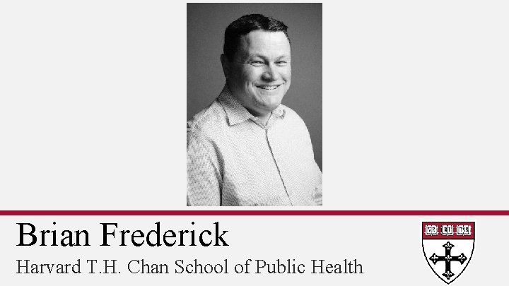 Brian Frederick Harvard T. H. Chan School of Public Health 