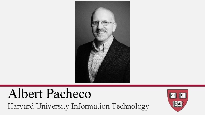 Albert Pacheco Harvard University Information Technology 