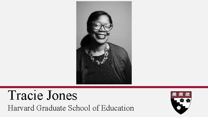 Tracie Jones Harvard Graduate School of Education 