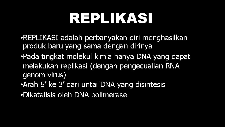 REPLIKASI • REPLIKASI adalah perbanyakan diri menghasilkan produk baru yang sama dengan dirinya •