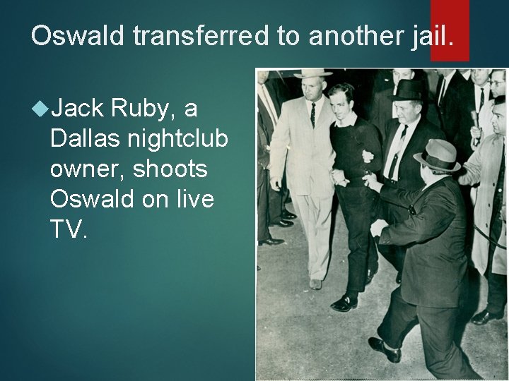 Oswald transferred to another jail. Jack Ruby, a Dallas nightclub owner, shoots Oswald on