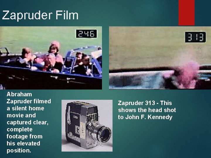 Zapruder Film Abraham Zapruder filmed a silent home movie and captured clear, complete footage