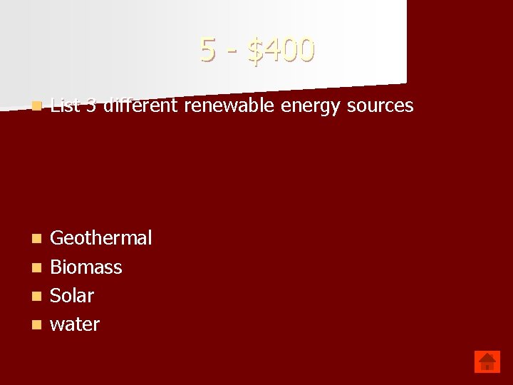 5 - $400 n List 3 different renewable energy sources n Geothermal Biomass Solar