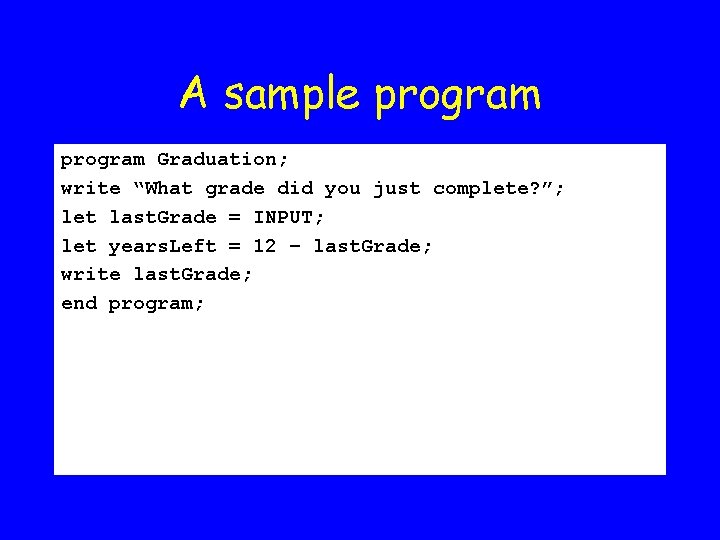 A sample program Graduation; write “What grade did you just complete? ”; let last.