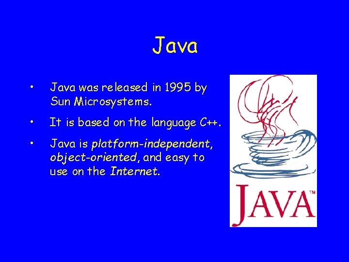 Java • Java was released in 1995 by Sun Microsystems. • It is based