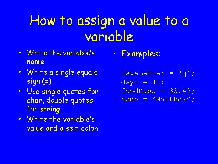 How to assign a value to a variable • Write the variable’s name •