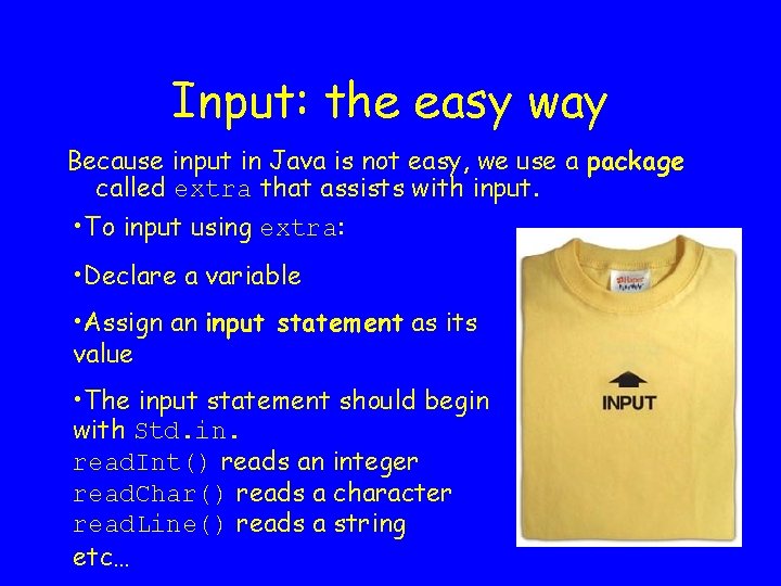 Input: the easy way Because input in Java is not easy, we use a