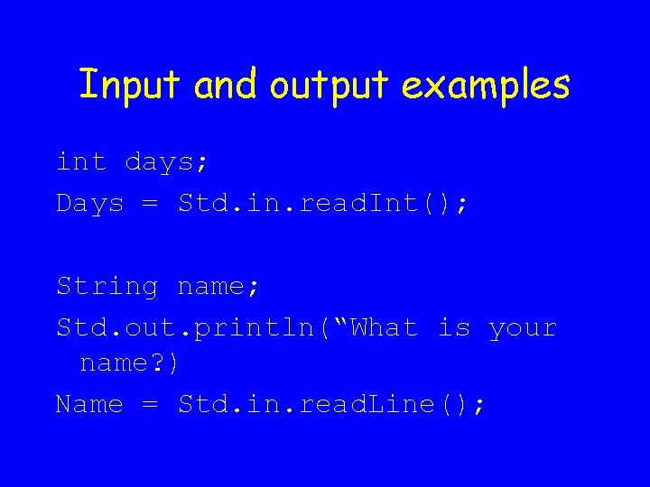 Input and output examples int days; Days = Std. in. read. Int(); String name;