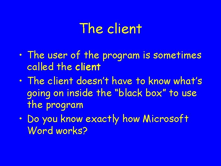 The client • The user of the program is sometimes called the client •