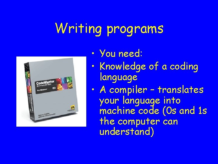 Writing programs • You need: • Knowledge of a coding language • A compiler