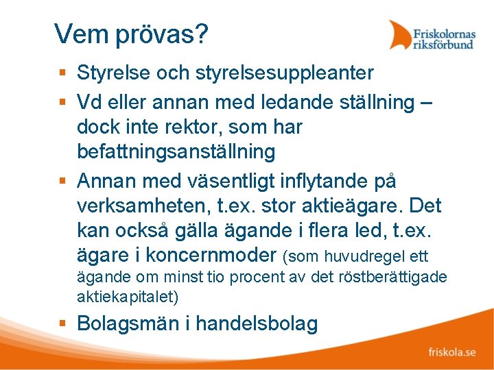 Vem prövas? Styrelse och styrelsesuppleanter Vd eller annan med ledande ställning – dock inte